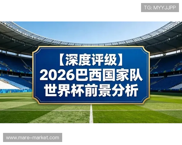 巴西队2026世界杯夺冠前景如何:阵容实力、赛程挑战与争冠关键分析 巴西队2026世界杯夺冠前景如何:阵容实力、赛程挑战与争冠关键分析